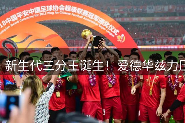 新生代三分王诞生！爱德华兹力压群雄登顶25岁以下射手榜