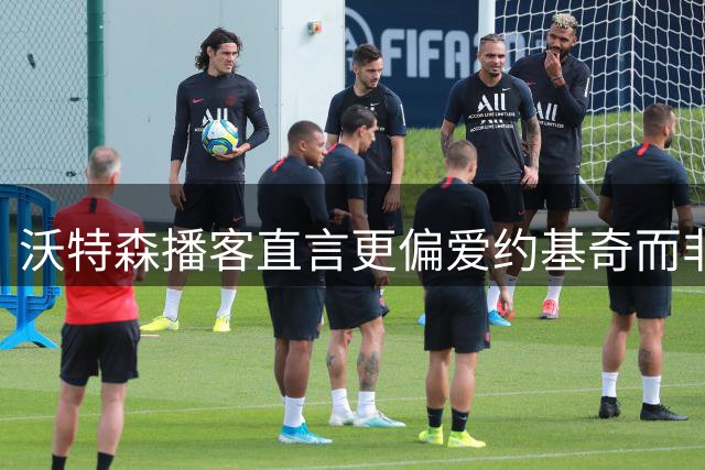 沃特森播客直言更偏爱约基奇而非奥尼尔