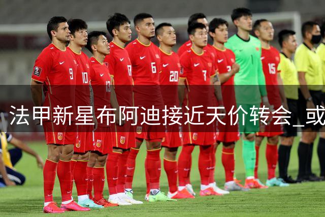 法甲新星布阿迪接近天价转会 或改写联赛球员离队身价